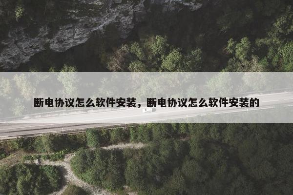 断电协议怎么软件安装，断电协议怎么软件安装的