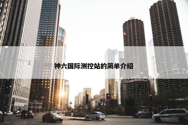 神六国际测控站的简单介绍