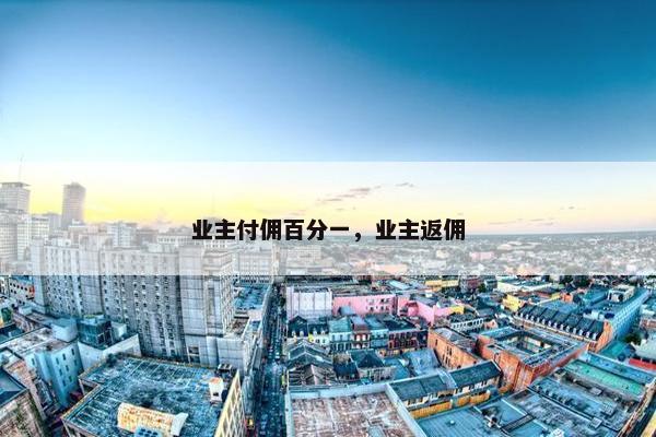 业主付佣百分一，业主返佣