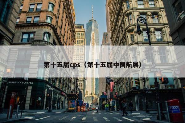 第十五届cps（第十五届中国航展）
