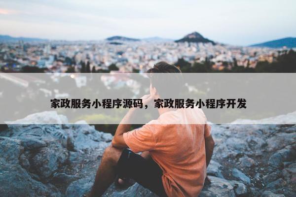家政服务小程序源码，家政服务小程序开发