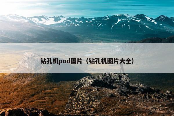 钻孔机pod图片（钻孔机图片大全）