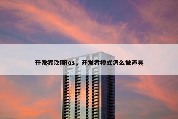 开发者攻略ios，开发者模式怎么做道具