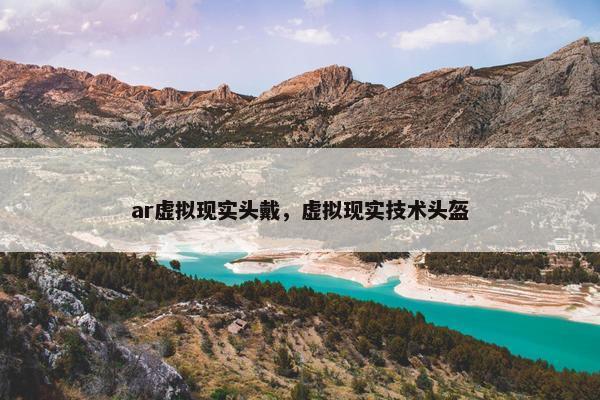 ar虚拟现实头戴，虚拟现实技术头盔