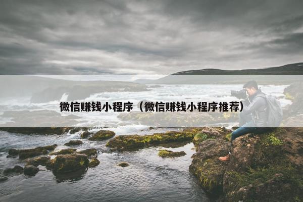 微信赚钱小程序（微信赚钱小程序推荐）