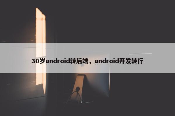 30岁android转后端，android开发转行