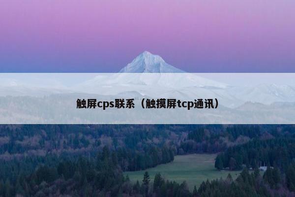 触屏cps联系（触摸屏tcp通讯）