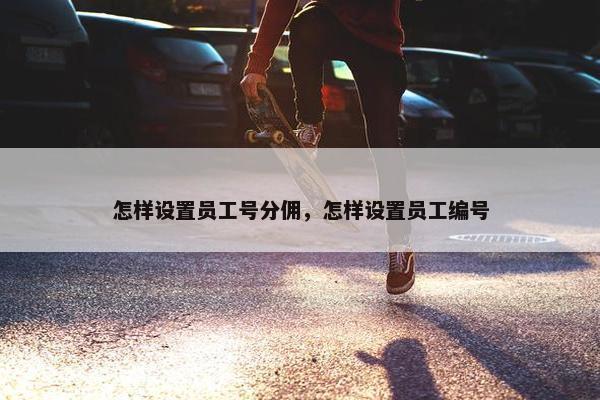 怎样设置员工号分佣，怎样设置员工编号