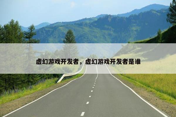 虚幻游戏开发者，虚幻游戏开发者是谁