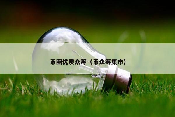 币圈优质众筹（币众筹集市）