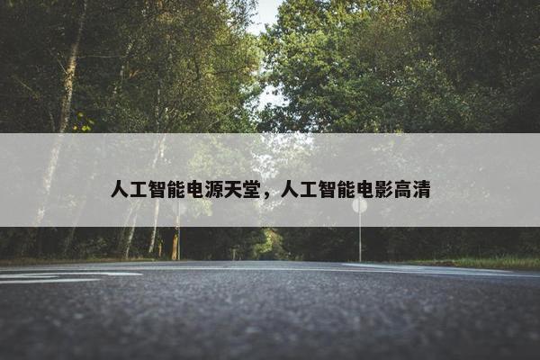 人工智能电源天堂，人工智能电影高清