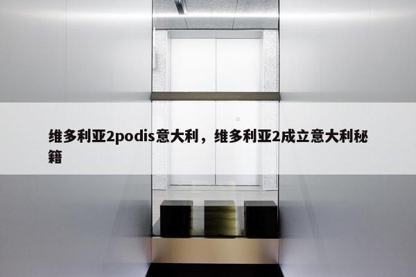 维多利亚2podis意大利，维多利亚2成立意大利秘籍