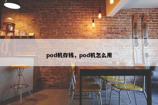 pod机存钱，pod机怎么用