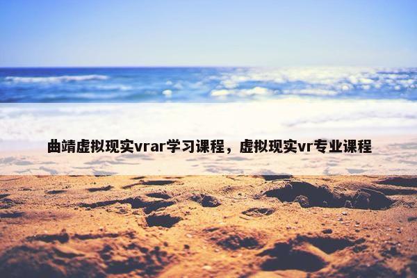 曲靖虚拟现实vrar学习课程，虚拟现实vr专业课程