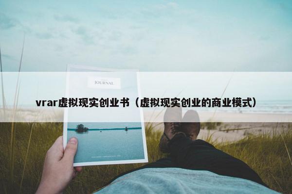 vrar虚拟现实创业书（虚拟现实创业的商业模式）