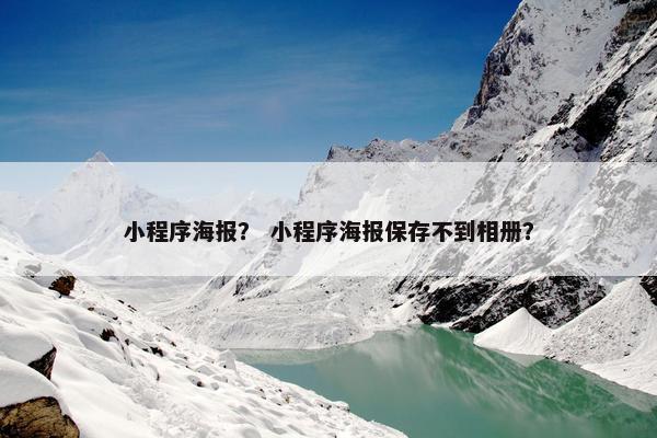 小程序海报？ 小程序海报保存不到相册？