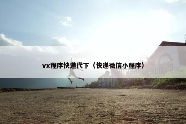 vx程序快递代下（快递微信小程序）
