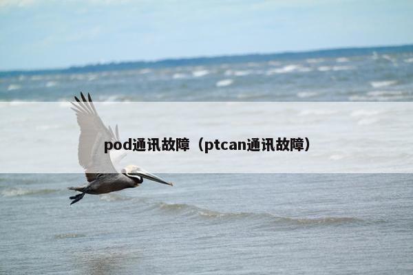 pod通讯故障（ptcan通讯故障）
