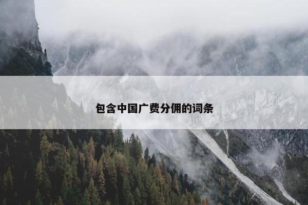包含中国广费分佣的词条