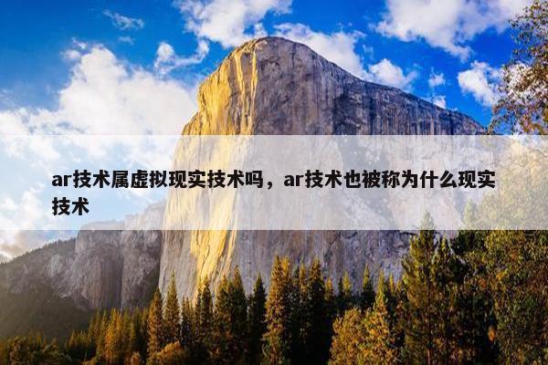 ar技术属虚拟现实技术吗，ar技术也被称为什么现实技术
