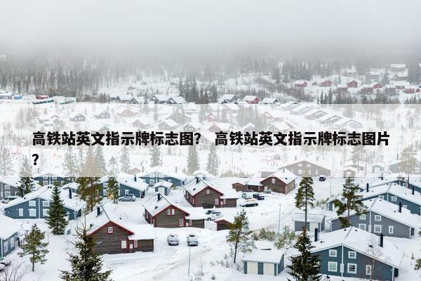 高铁站英文指示牌标志图？ 高铁站英文指示牌标志图片？