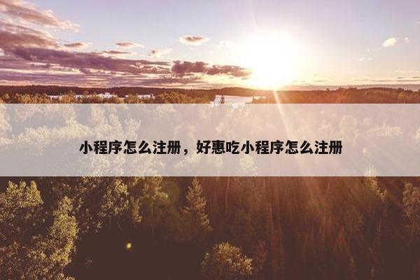 小程序怎么注册，好惠吃小程序怎么注册