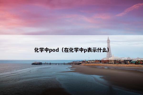 化学中pod（在化学中p表示什么）