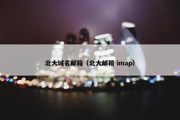 北大域名邮箱（北大邮箱 imap）