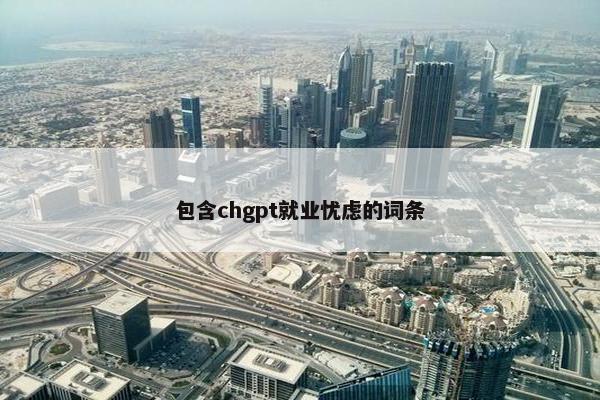 包含chgpt就业忧虑的词条