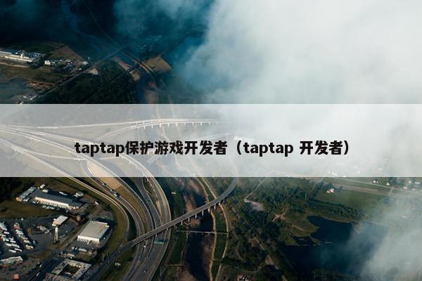 taptap保护游戏开发者（taptap 开发者）