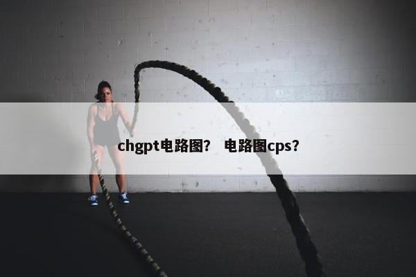 chgpt电路图？ 电路图cps？