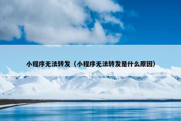 小程序无法转发（小程序无法转发是什么原因）