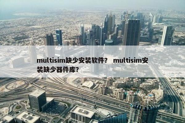 multisim缺少安装软件？ multisim安装缺少器件库？