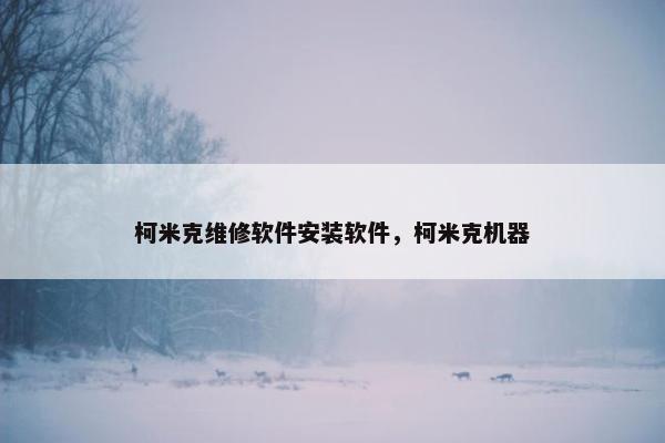柯米克维修软件安装软件，柯米克机器
