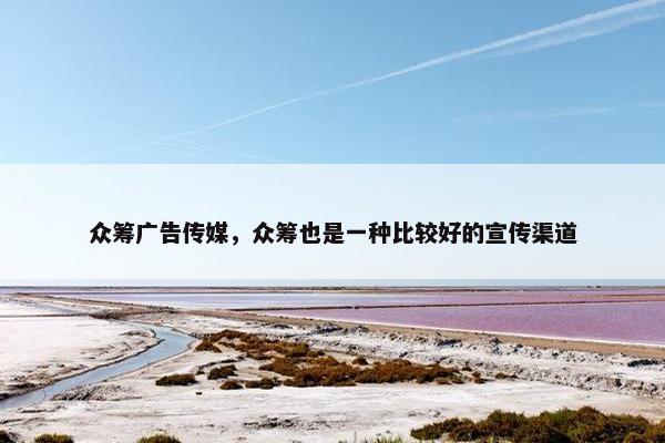 众筹广告传媒，众筹也是一种比较好的宣传渠道