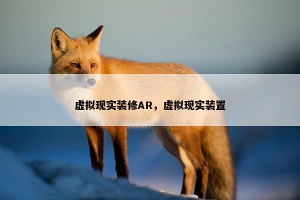 虚拟现实装修AR，虚拟现实装置