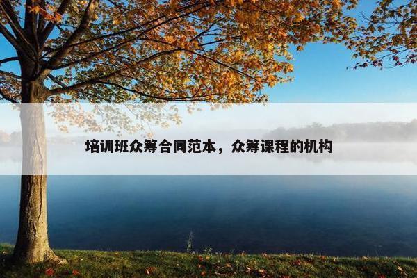 培训班众筹合同范本，众筹课程的机构
