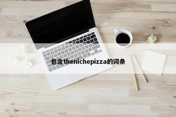 包含thenichepizza的词条