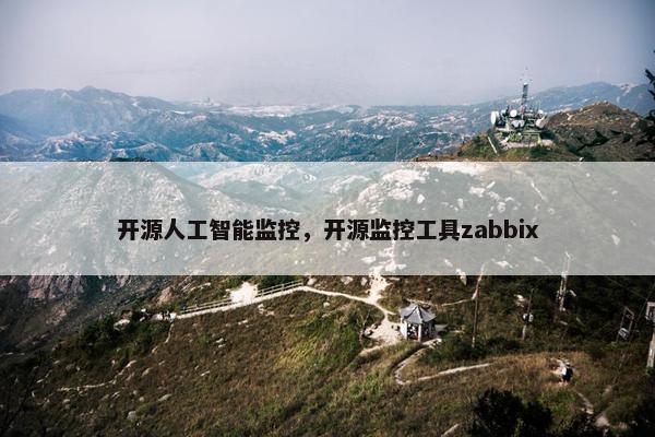 开源人工智能监控，开源监控工具zabbix