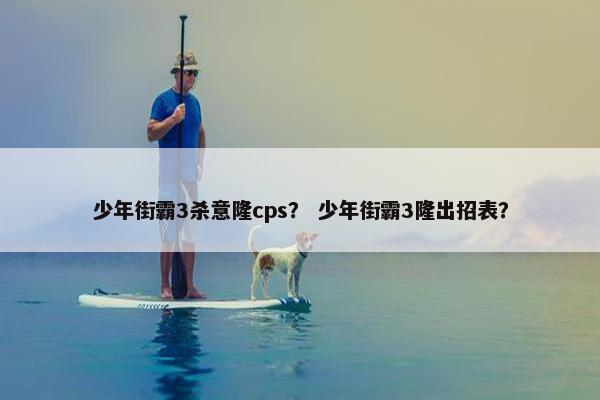 少年街霸3杀意隆cps？ 少年街霸3隆出招表？