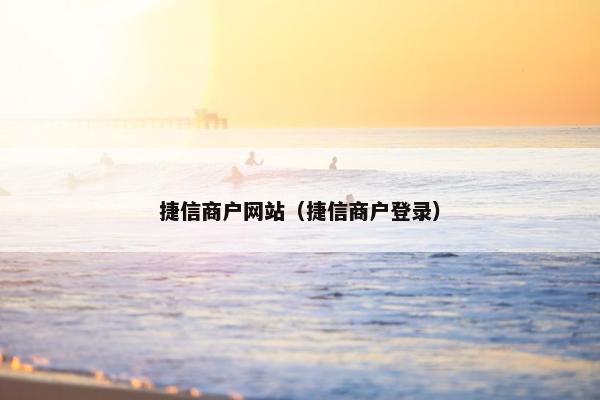 捷信商户网站（捷信商户登录）