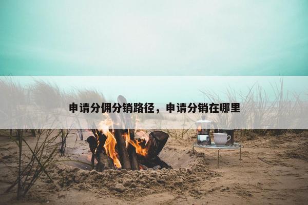 申请分佣分销路径，申请分销在哪里