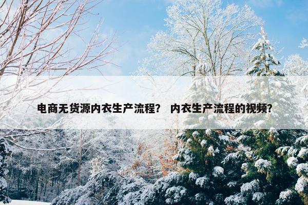 电商无货源内衣生产流程？ 内衣生产流程的视频？