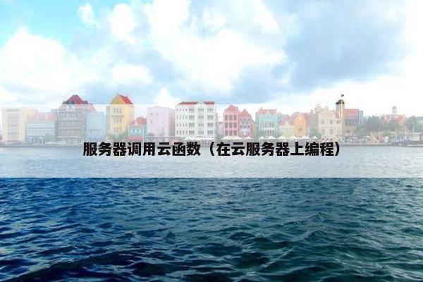 服务器调用云函数（在云服务器上编程）