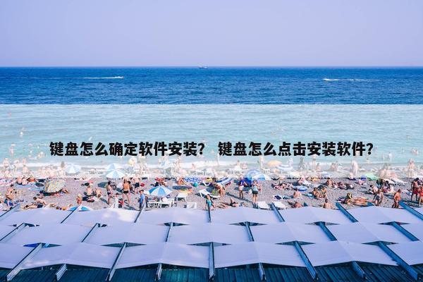 键盘怎么确定软件安装？ 键盘怎么点击安装软件？