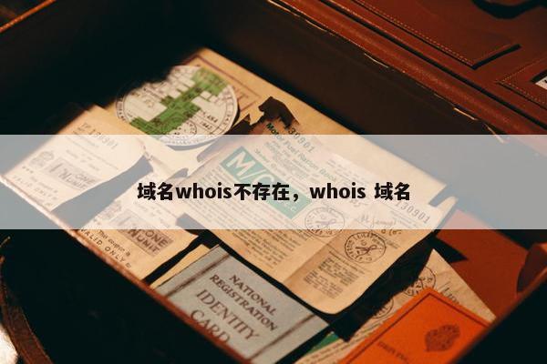 域名whois不存在，whois 域名