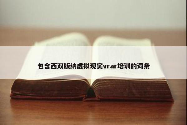 包含西双版纳虚拟现实vrar培训的词条