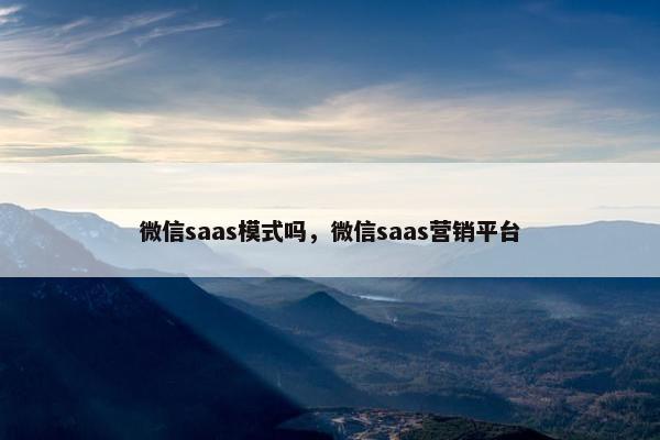 微信saas模式吗，微信saas营销平台