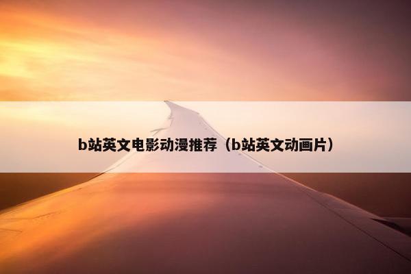 b站英文电影动漫推荐（b站英文动画片）
