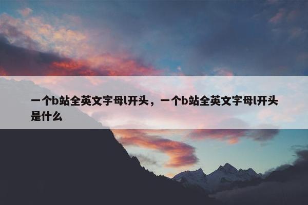 一个b站全英文字母l开头，一个b站全英文字母l开头是什么
